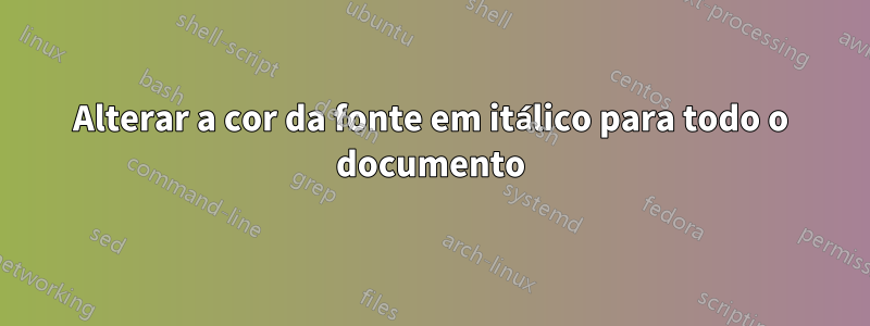 Alterar a cor da fonte em itálico para todo o documento