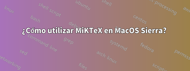 ¿Cómo utilizar MiKTeX en MacOS Sierra?