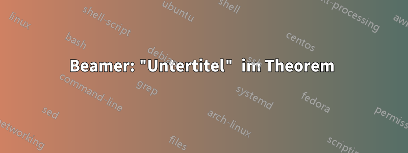 Beamer: "Untertitel" im Theorem