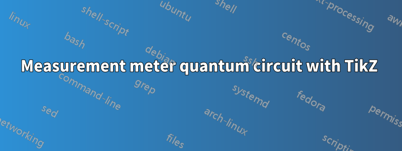 Measurement meter quantum circuit with TikZ