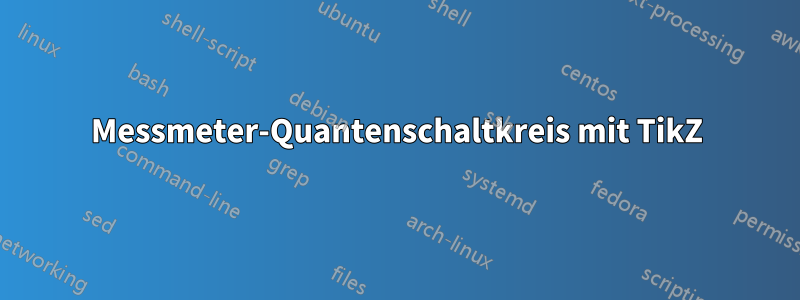 Messmeter-Quantenschaltkreis mit TikZ