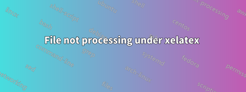 File not processing under xelatex