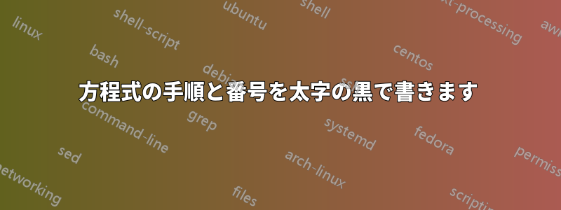 方程式の手順と番号を太字の黒で書きます