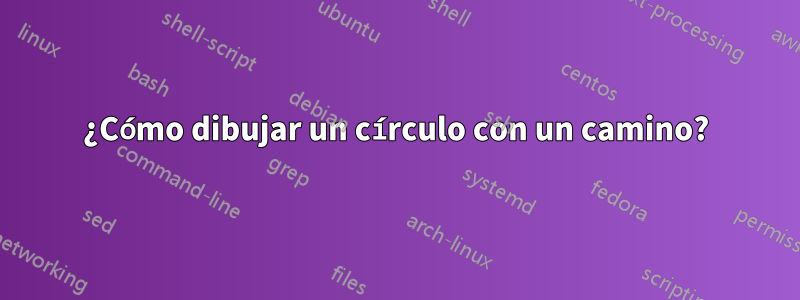 ¿Cómo dibujar un círculo con un camino?