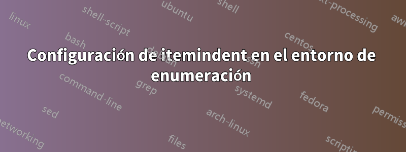 Configuración de itemindent en el entorno de enumeración