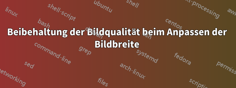 Beibehaltung der Bildqualität beim Anpassen der Bildbreite