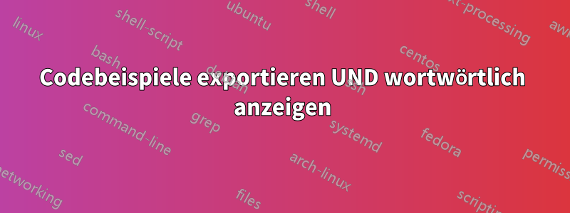 Codebeispiele exportieren UND wortwörtlich anzeigen