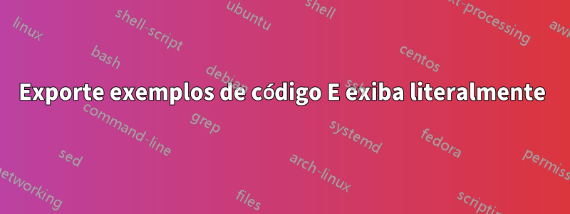 Exporte exemplos de código E exiba literalmente