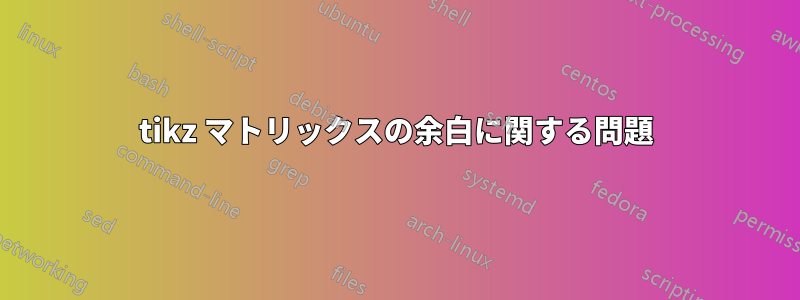 tikz マトリックスの余白に関する問題