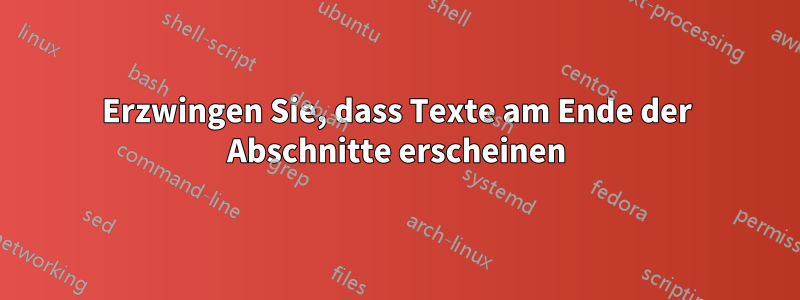 Erzwingen Sie, dass Texte am Ende der Abschnitte erscheinen