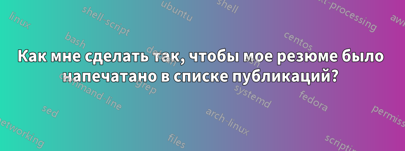 Как мне сделать так, чтобы мое резюме было напечатано в списке публикаций?