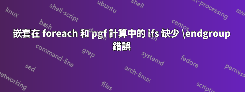 嵌套在 foreach 和 pgf 計算中的 ifs 缺少 \endgroup 錯誤