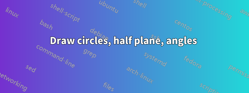 Draw circles, half plane, angles