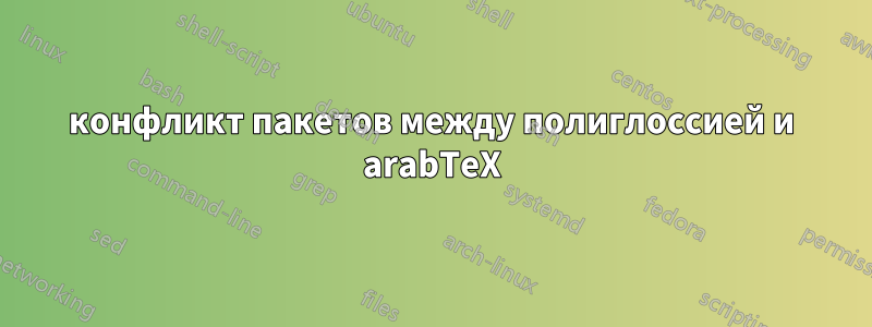 конфликт пакетов между полиглоссией и arabTeX