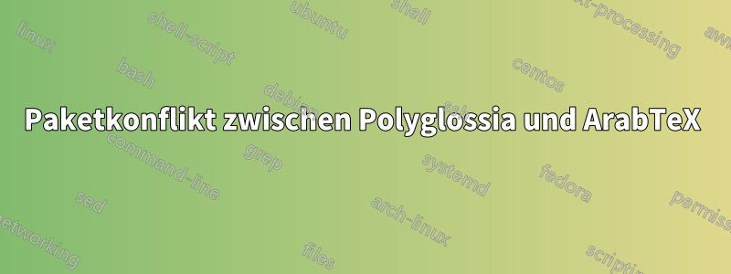 Paketkonflikt zwischen Polyglossia und ArabTeX