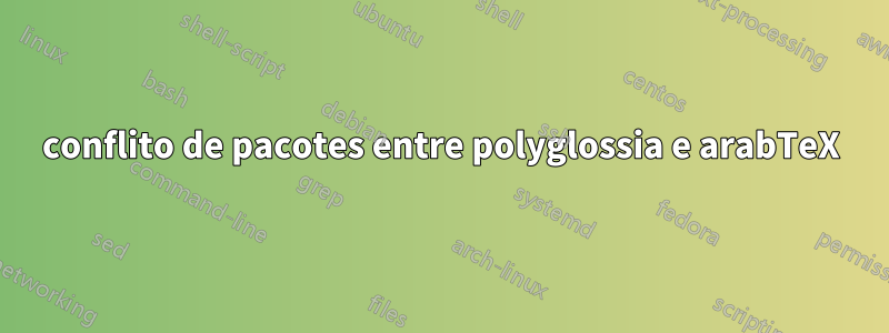 conflito de pacotes entre polyglossia e arabTeX