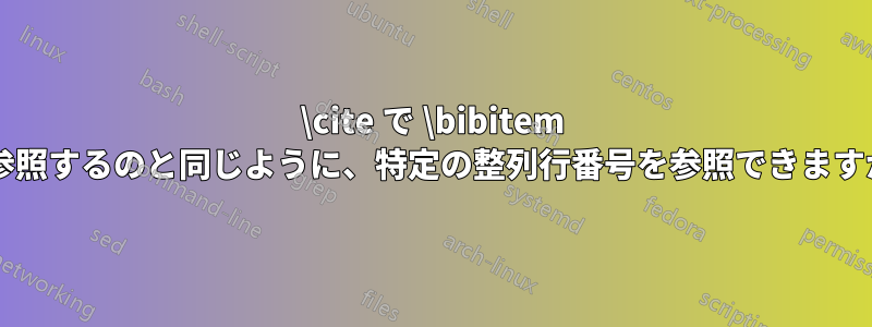 \cite で \bibitem を参照するのと同じように、特定の整列行番号を参照できますか?