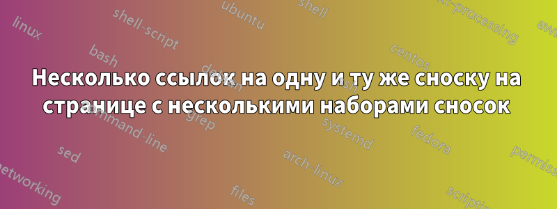 Несколько ссылок на одну и ту же сноску на странице с несколькими наборами сносок