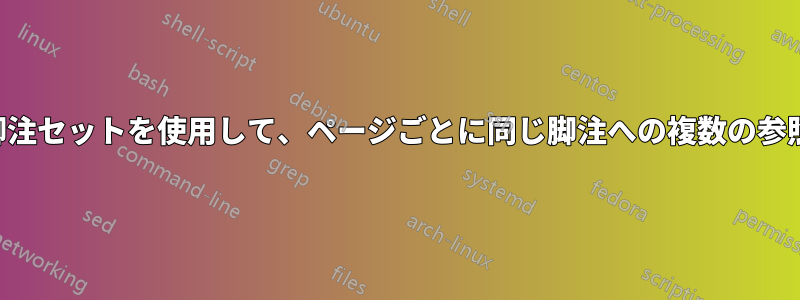 複数の脚注セットを使用して、ページごとに同じ脚注への複数の参照がある