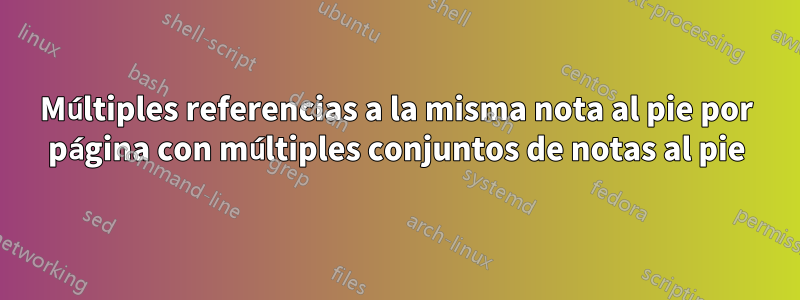 Múltiples referencias a la misma nota al pie por página con múltiples conjuntos de notas al pie