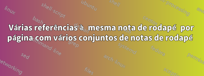 Várias referências à mesma nota de rodapé por página com vários conjuntos de notas de rodapé