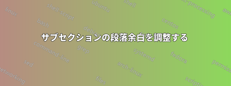 サブセクションの段落余白を調整する