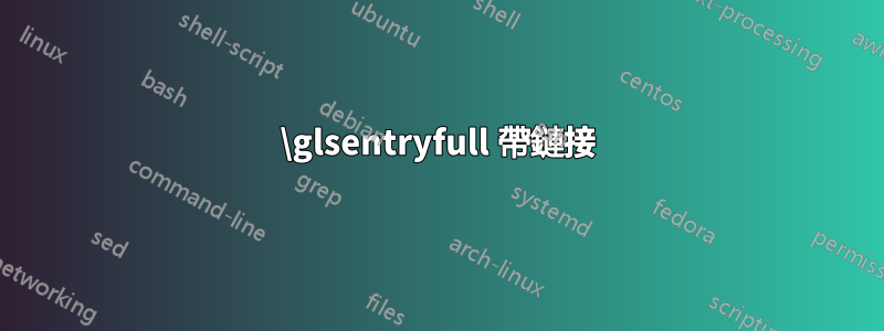 \glsentryfull 帶鏈接