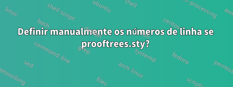 Definir manualmente os números de linha se prooftrees.sty?