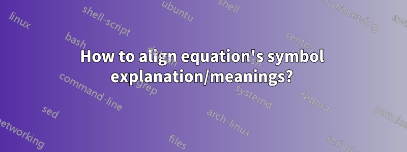 How to align equation's symbol explanation/meanings?