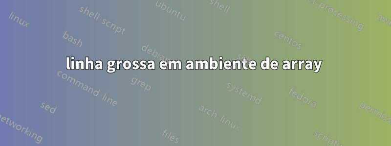 linha grossa em ambiente de array