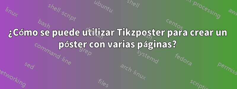 ¿Cómo se puede utilizar Tikzposter para crear un póster con varias páginas?