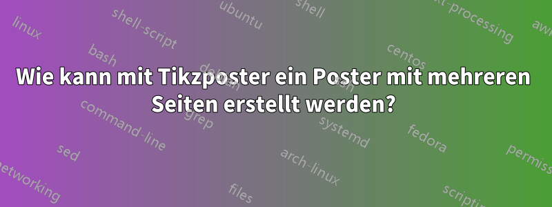 Wie kann mit Tikzposter ein Poster mit mehreren Seiten erstellt werden?