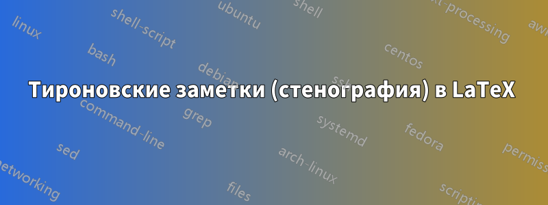 Тироновские заметки (стенография) в LaTeX