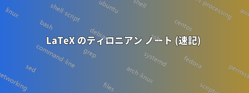 LaTeX のティロニアン ノート (速記)