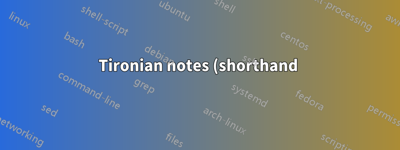 Tironian notes (shorthand) in LaTeX