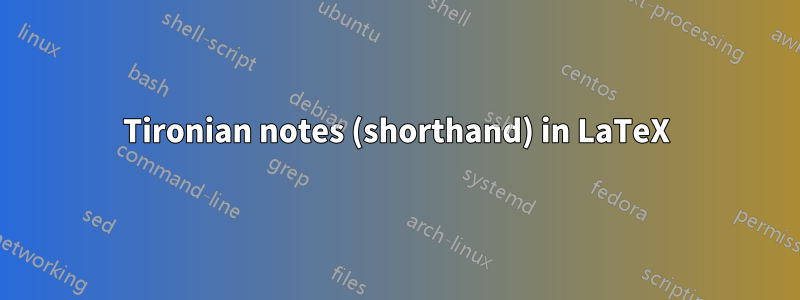 Tironian notes (shorthand) in LaTeX