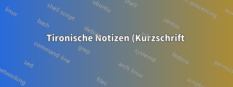 Tironische Notizen (Kurzschrift) in LaTeX