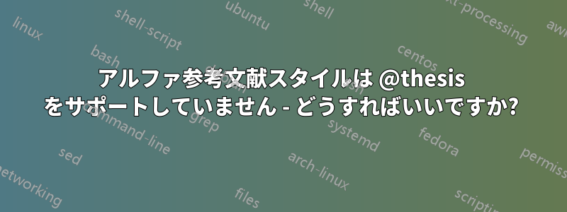 アルファ参考文献スタイルは @thesis をサポートしていません - どうすればいいですか?