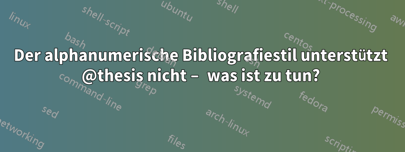 Der alphanumerische Bibliografiestil unterstützt @thesis nicht – was ist zu tun?