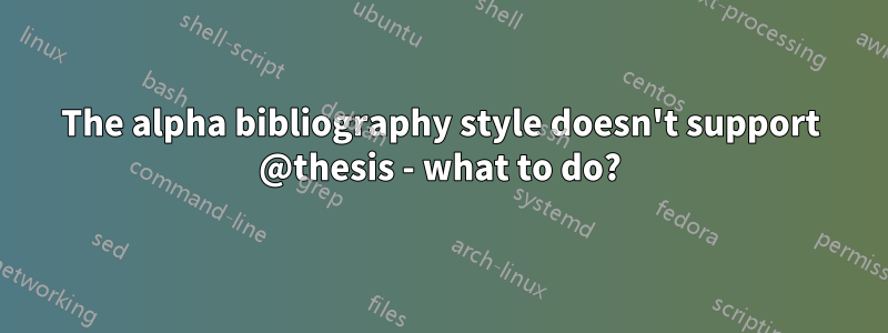 The alpha bibliography style doesn't support @thesis - what to do?