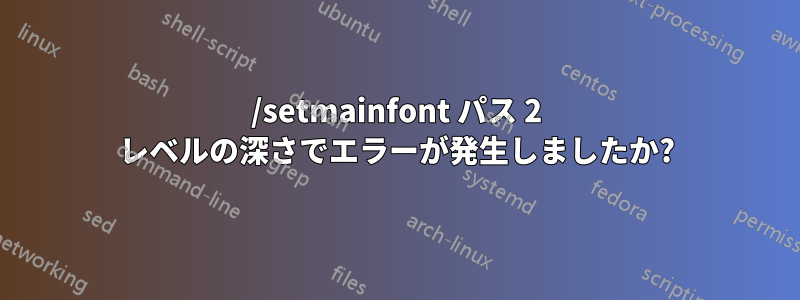 /setmainfont パス 2 レベルの深さでエラーが発生しましたか?