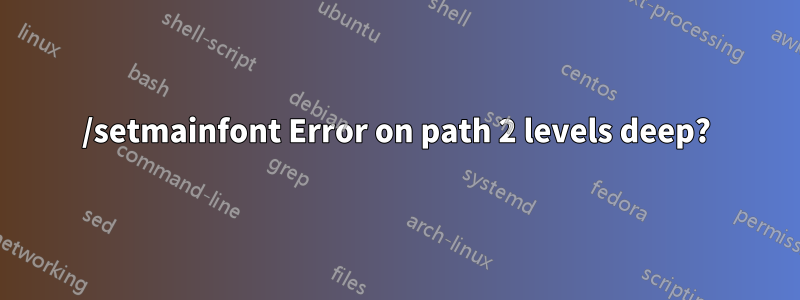 /setmainfont Error on path 2 levels deep?