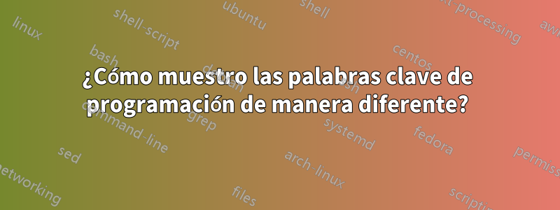 ¿Cómo muestro las palabras clave de programación de manera diferente?