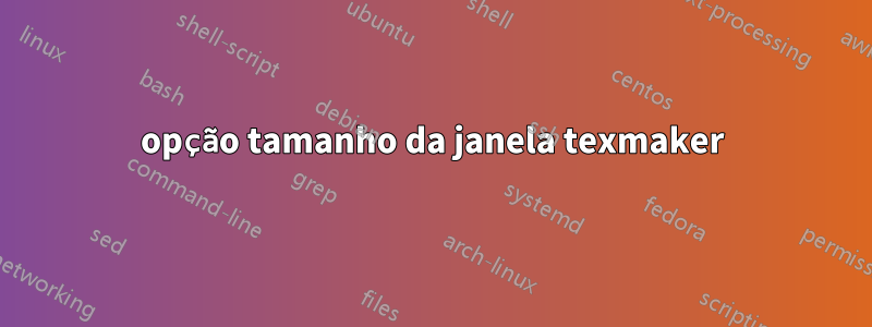 opção tamanho da janela texmaker