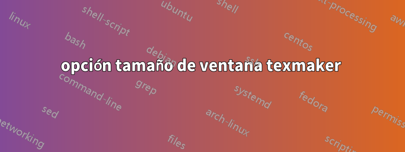 opción tamaño de ventana texmaker