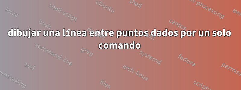 dibujar una línea entre puntos dados por un solo comando