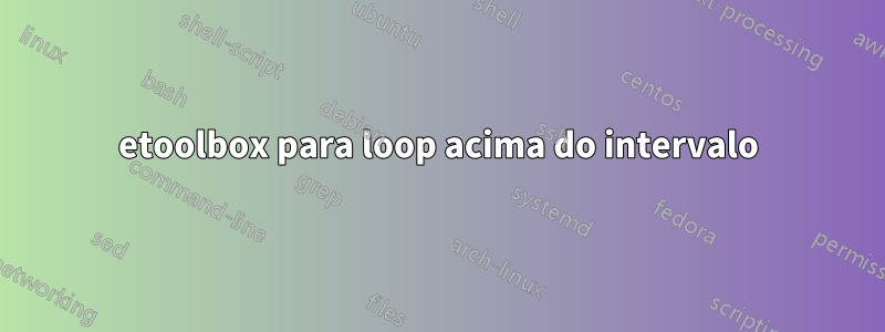 etoolbox para loop acima do intervalo