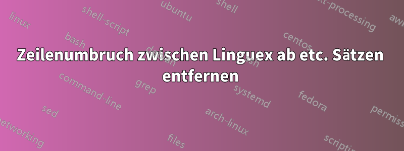 Zeilenumbruch zwischen Linguex ab etc. Sätzen entfernen