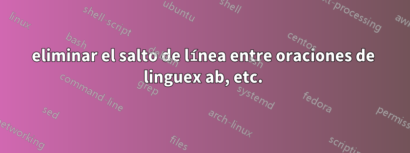 eliminar el salto de línea entre oraciones de linguex ab, etc.