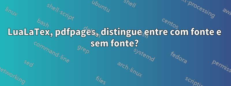 LuaLaTex, pdfpages, distingue entre com fonte e sem fonte?